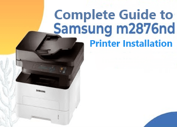 Complete Guide to Samsung Xpress M2876ND Printer Installation